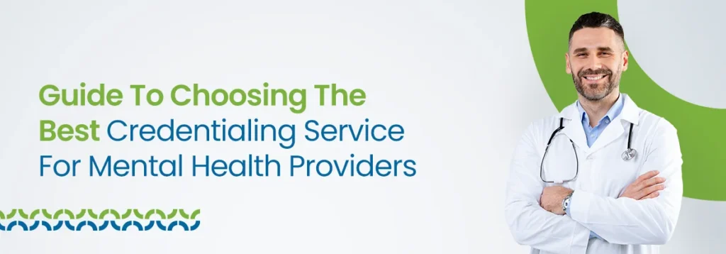Choosing The Best Credentialing Service For Mental Health Providers