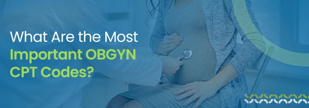 Most Important OBGYN CPT Codes