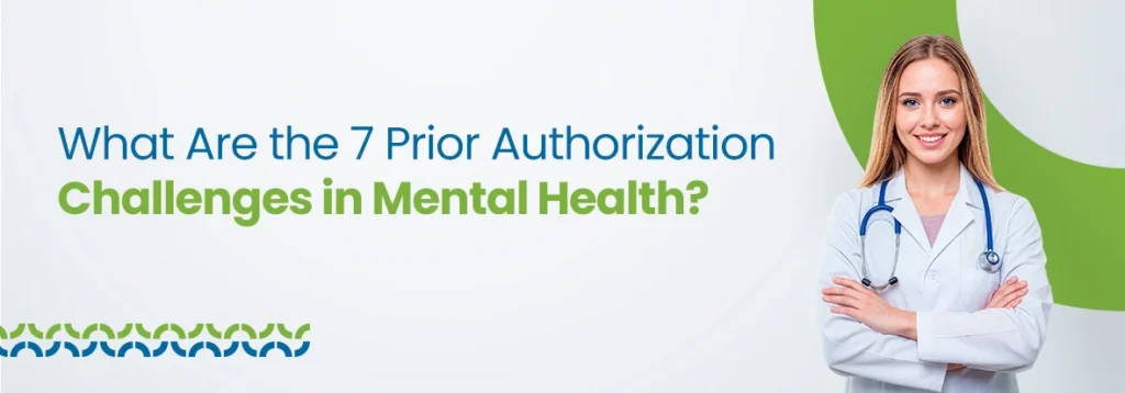 7 Prior Authorization Challenges in Mental Health