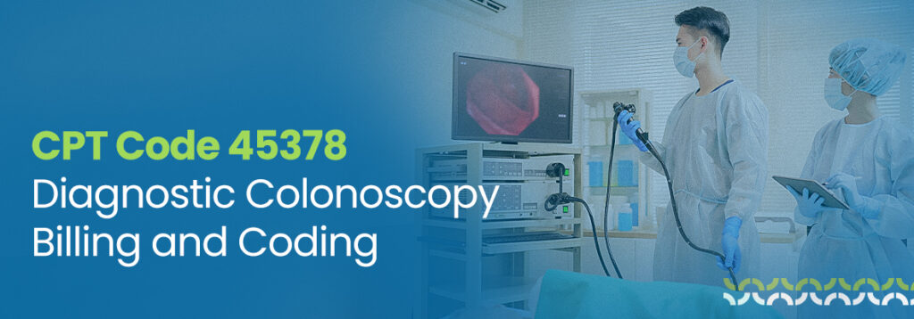 CPT Code 45378: Diagnostic Colonoscopy Billing and Coding Explained (2026)