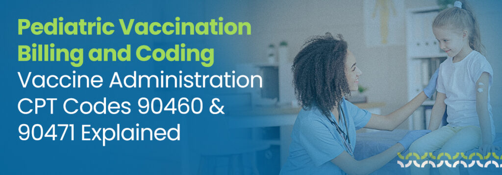 Pediatric Vaccination Billing and Coding Vaccine Administration CPT Codes 90460 & 90471