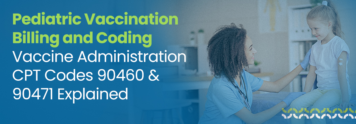 Pediatric Vaccination Billing and Coding Vaccine Administration CPT Codes 90460 & 90471